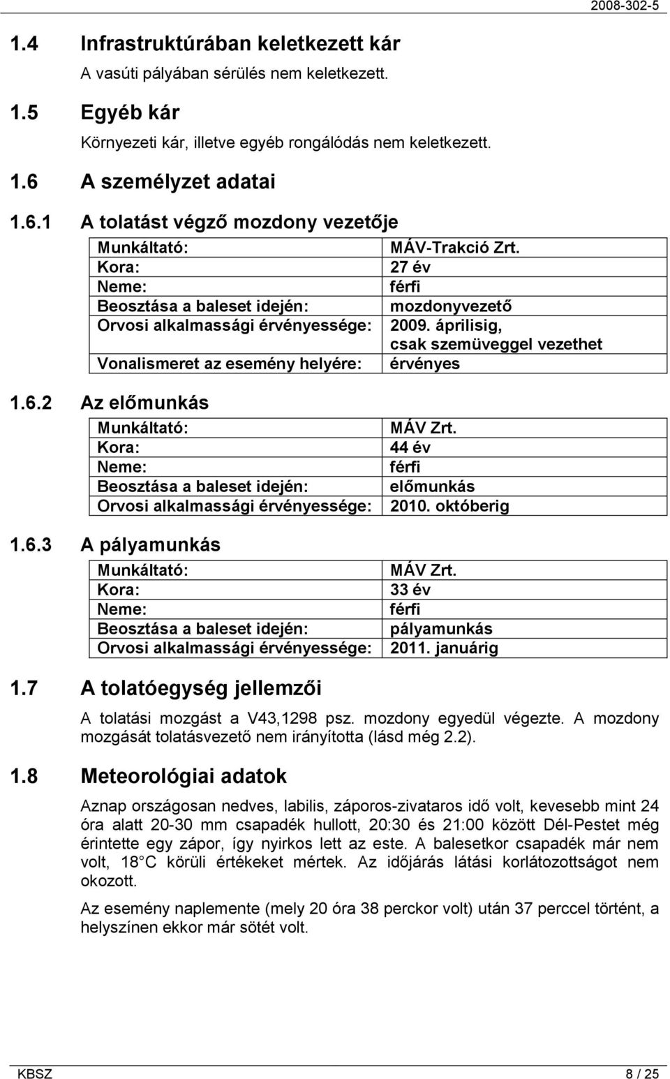 áprilisig, csak szemüveggel vezethet Vonalismeret az esemény helyére: érvényes 1.6.2 Az előmunkás Munkáltató: Kora: Neme: Beosztása a baleset idején: Orvosi alkalmassági érvényessége: 1.6.3 A pályamunkás Munkáltató: Kora: Neme: Beosztása a baleset idején: Orvosi alkalmassági érvényessége: MÁV Zrt.