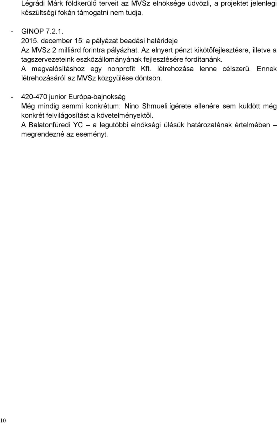 Az elnyert pénzt kikötőfejlesztésre, illetve a tagszervezeteink eszközállományának fejlesztésére fordítanánk. A megvalósításhoz egy nonprofit Kft. létrehozása lenne célszerű.