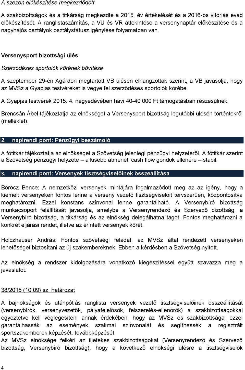 Versenysport bizottsági ülés Szerződéses sportolók körének bővítése A szeptember 29-én Agárdon megtartott VB ülésen elhangzottak szerint, a VB javasolja, hogy az MVSz a Gyapjas testvéreket is vegye