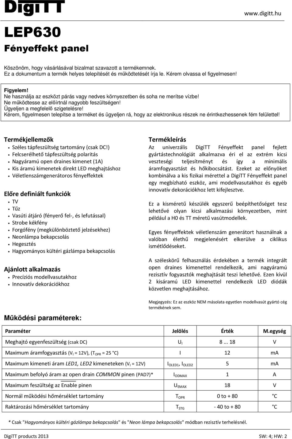 Kérem, figyelmesen telepítse a terméket és ügyeljen rá, hogy az elektronikus részek ne érintkezhessenek fém felülettel! Termékjellemzők Széles tápfeszültség tartomány (csak DC!