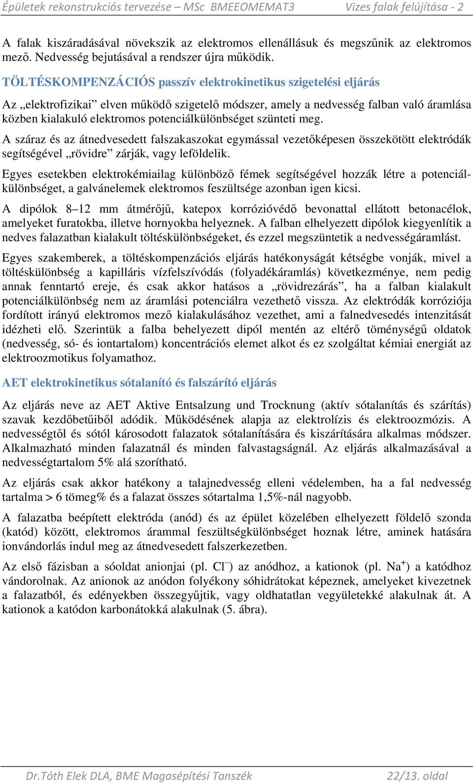 potenciálkülönbséget szünteti meg. A száraz és az átnedvesedett falszakaszokat egymással vezetıképesen összekötött elektródák segítségével rövidre zárják, vagy leföldelik.