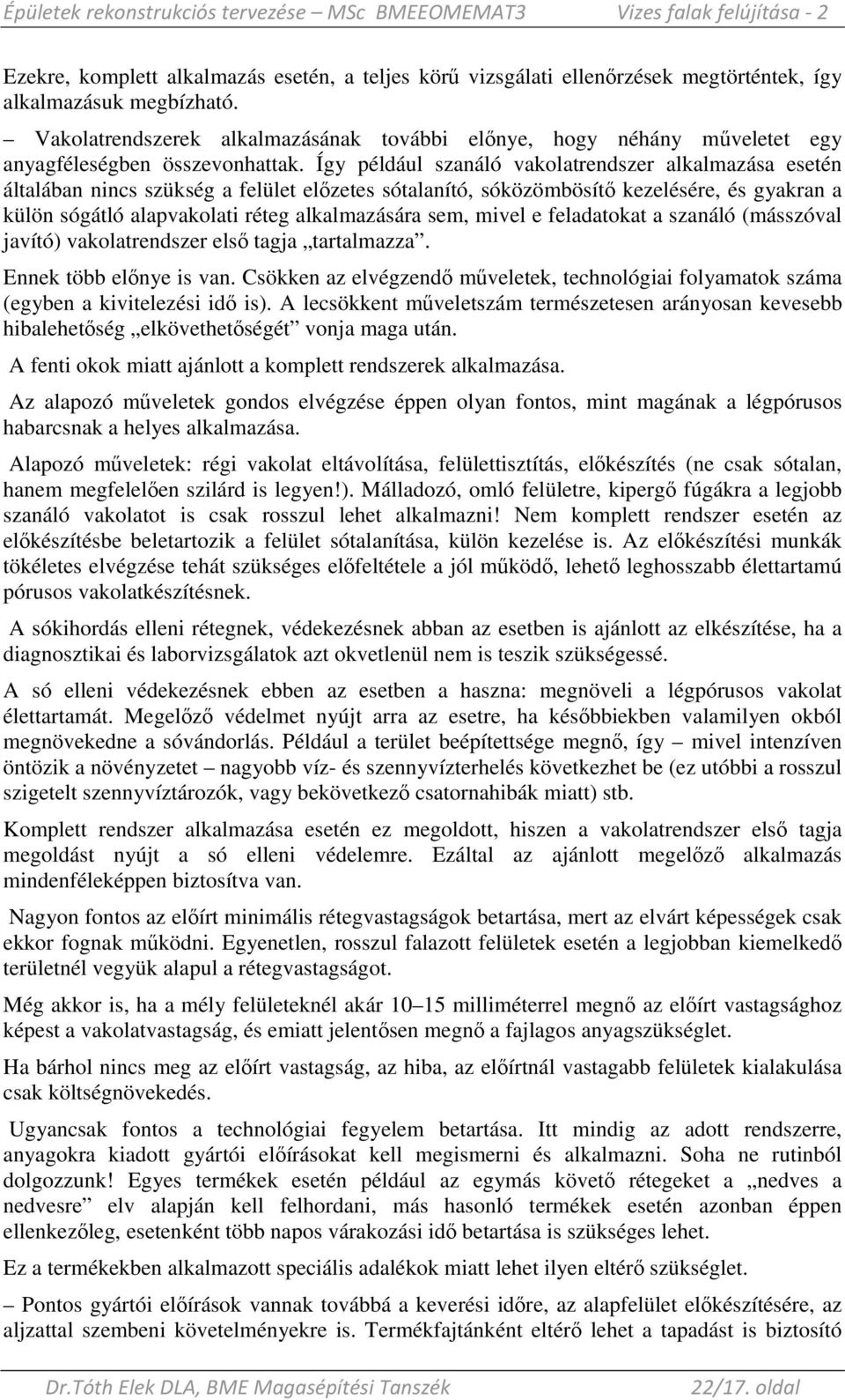 Így például szanáló vakolatrendszer alkalmazása esetén általában nincs szükség a felület elızetes sótalanító, sóközömbösítı kezelésére, és gyakran a külön sógátló alapvakolati réteg alkalmazására