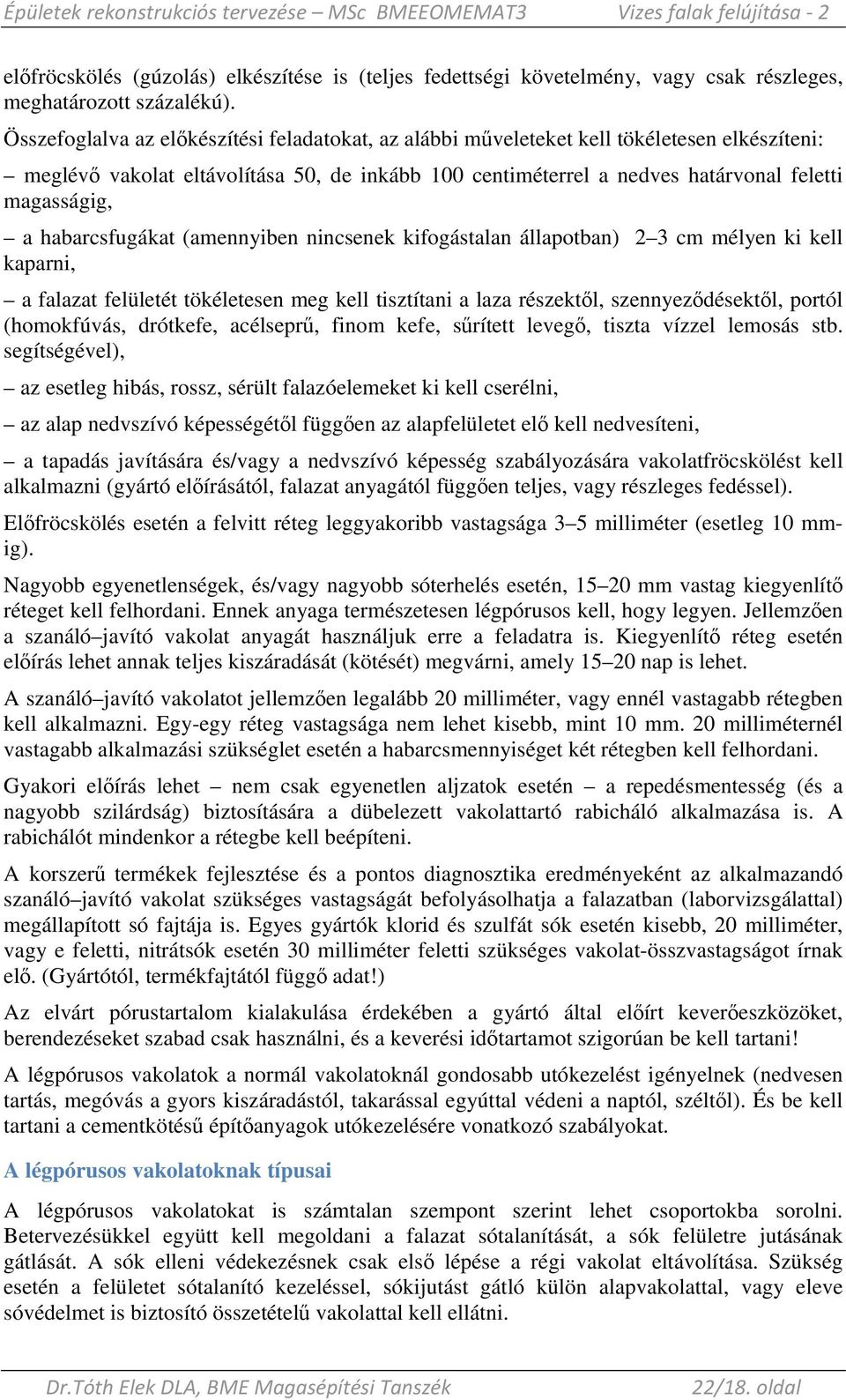 habarcsfugákat (amennyiben nincsenek kifogástalan állapotban) 2 3 cm mélyen ki kell kaparni, a falazat felületét tökéletesen meg kell tisztítani a laza részektıl, szennyezıdésektıl, portól