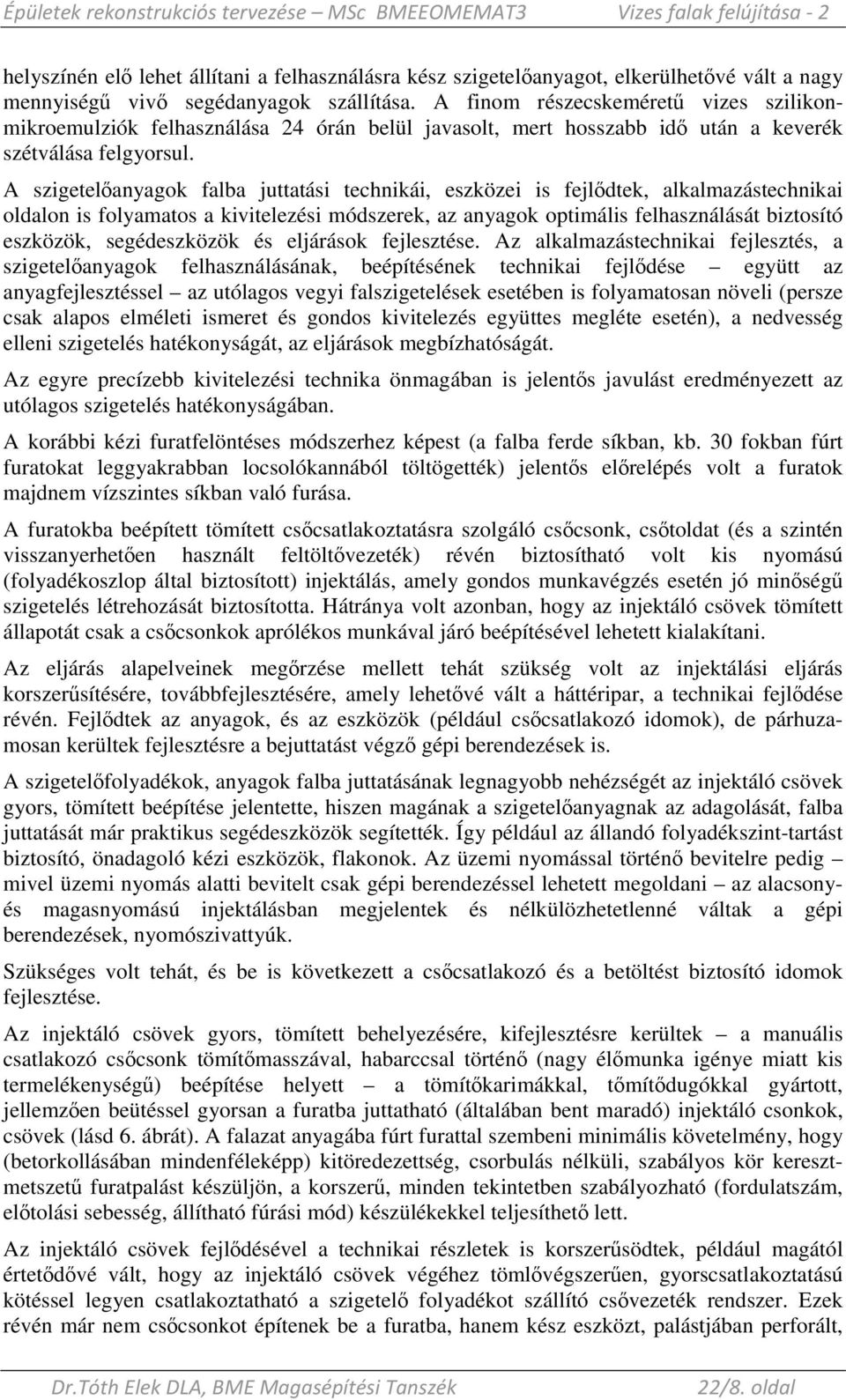 A szigetelıanyagok falba juttatási technikái, eszközei is fejlıdtek, alkalmazástechnikai oldalon is folyamatos a kivitelezési módszerek, az anyagok optimális felhasználását biztosító eszközök,