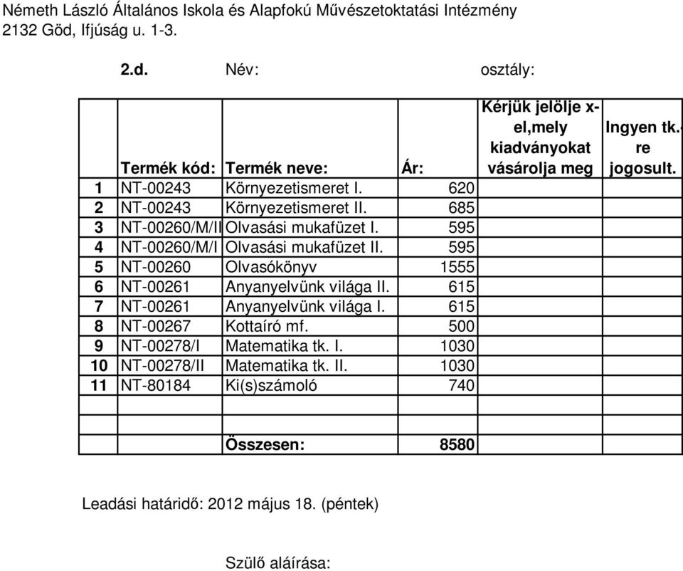 595 5 NT-00260 Olvasókönyv 1555 6 NT-00261 Anyanyelvünk világa II. 615 7 NT-00261 Anyanyelvünk világa I.