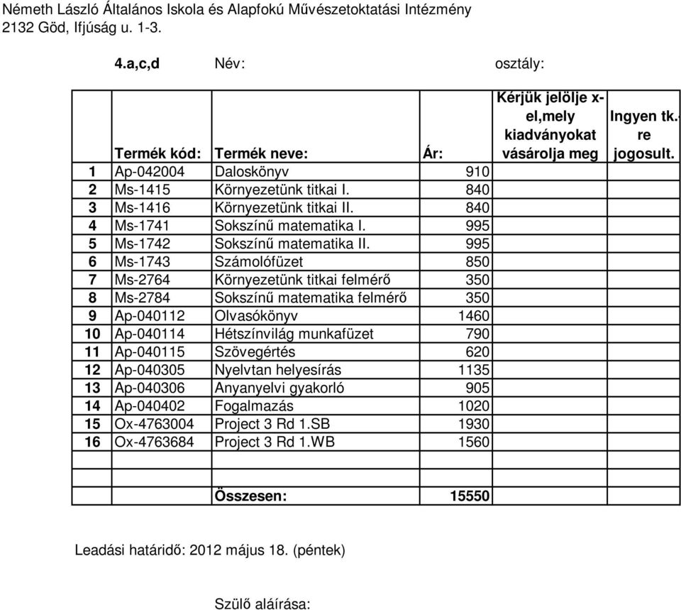 995 6 Ms-1743 Számolófüzet 850 7 Ms-2764 Környezetünk titkai felmérı 350 8 Ms-2784 Sokszínő matematika felmérı 350 9 Ap-040112 Olvasókönyv 1460 10