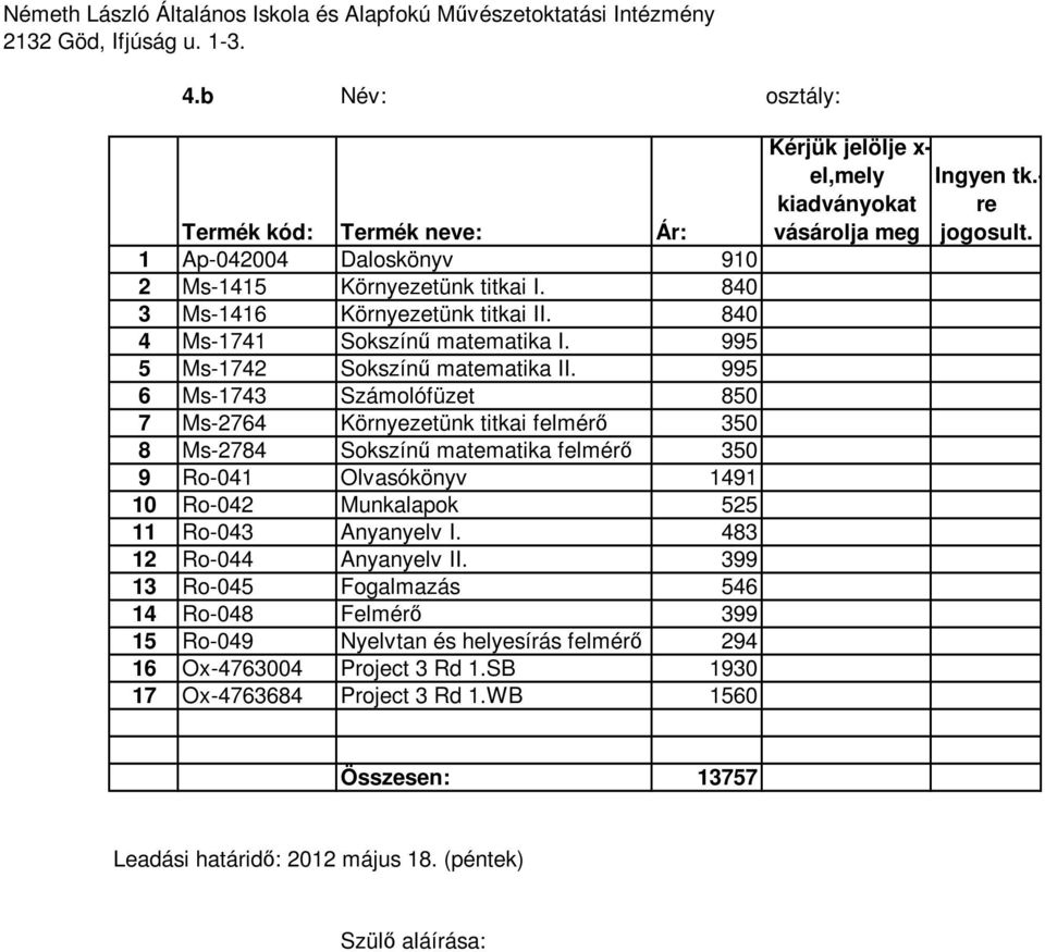 995 6 Ms-1743 Számolófüzet 850 7 Ms-2764 Környezetünk titkai felmérı 350 8 Ms-2784 Sokszínő matematika felmérı 350 9 Ro-041 Olvasókönyv 1491 10 Ro-042