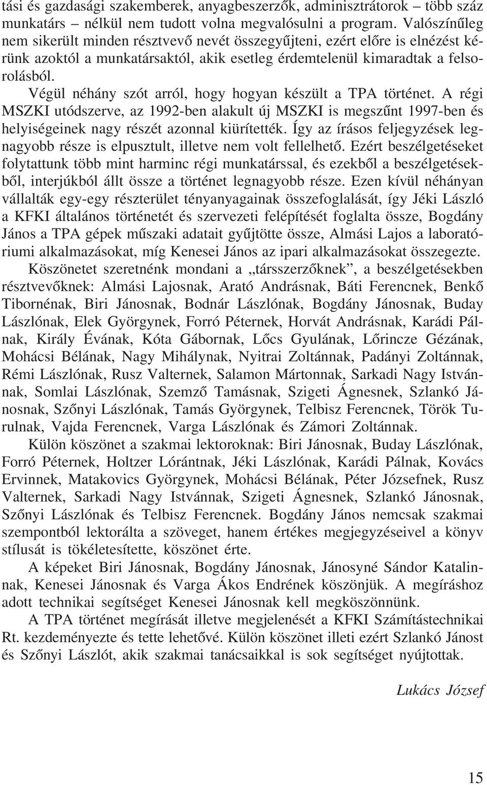 Végül néhány szót arról, hogy hogyan készült a TPA történet. A régi MSZKI utódszerve, az 1992-ben alakult új MSZKI is megszûnt 1997-ben és helyiségeinek nagy részét azonnal kiürítették.