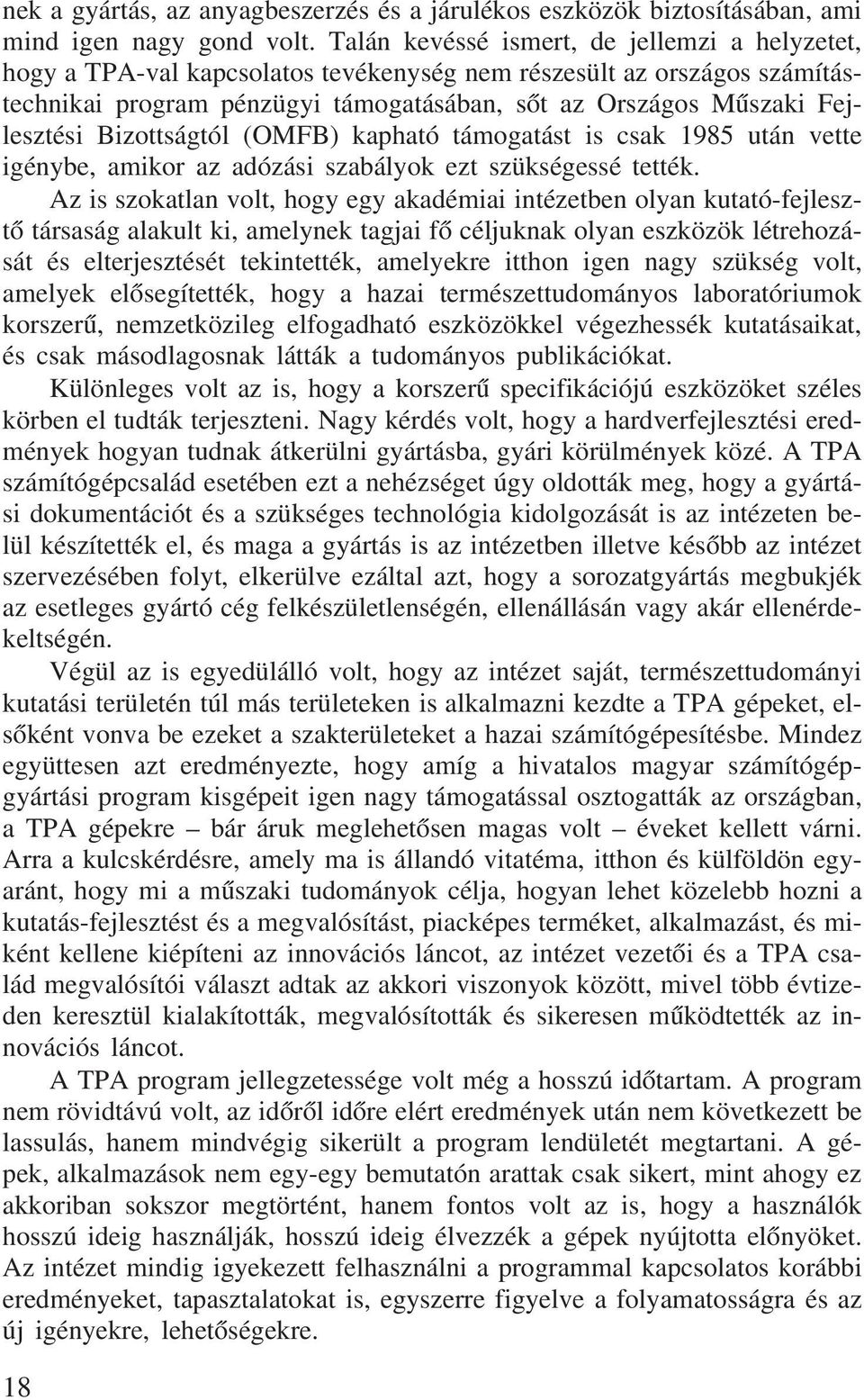 Bizottságtól (OMFB) kapható támogatást is csak 1985 után vette igénybe, amikor az adózási szabályok ezt szükségessé tették.