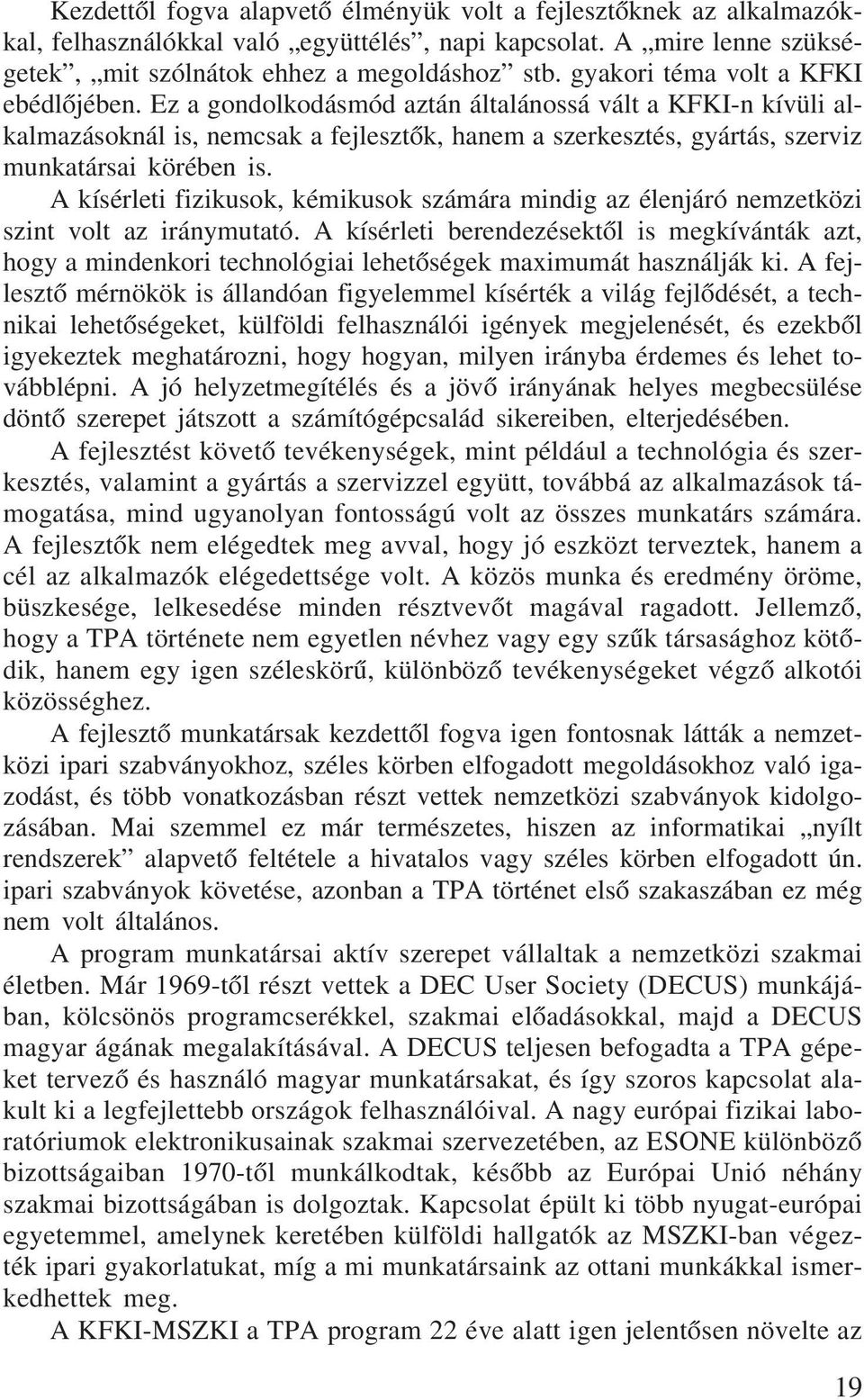 A kísérleti fizikusok, kémikusok számára mindig az élenjáró nemzetközi szint volt az iránymutató.