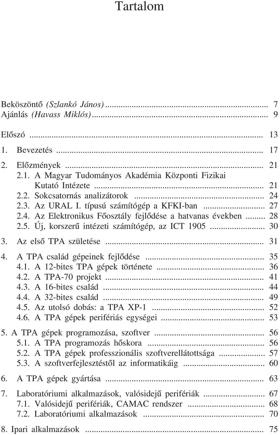 Az elsõ TPA születése... 31 4. A TPA család gépeinek fejlõdése... 35 4.1. A 12-bites TPA gépek története... 36 4.2. A TPA-70 projekt... 41 4.3. A 16-bites család... 44 4.4. A 32-bites család... 49 4.