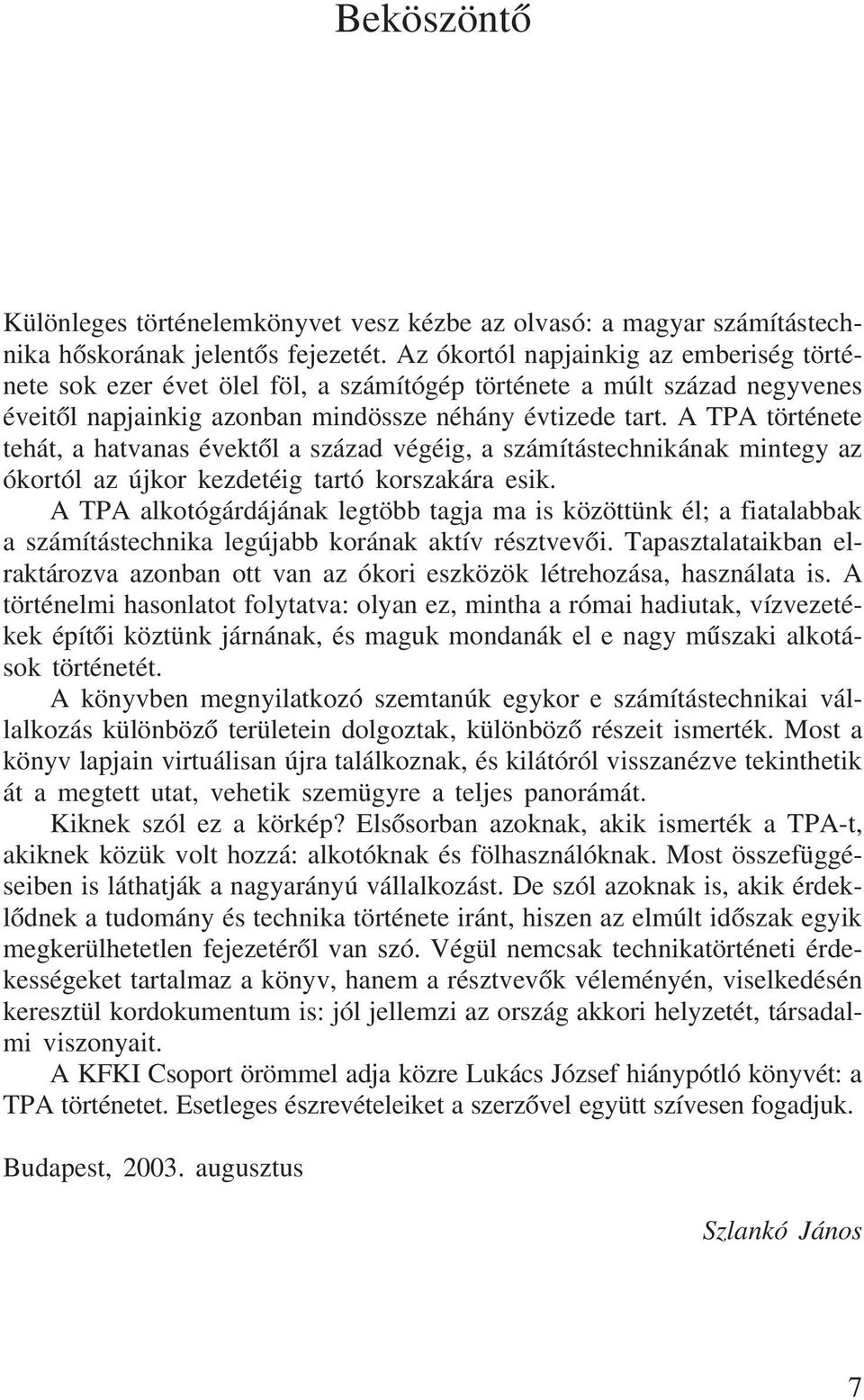 A TPA története tehát, a hatvanas évektõl a század végéig, a számítástechnikának mintegy az ókortól az újkor kezdetéig tartó korszakára esik.