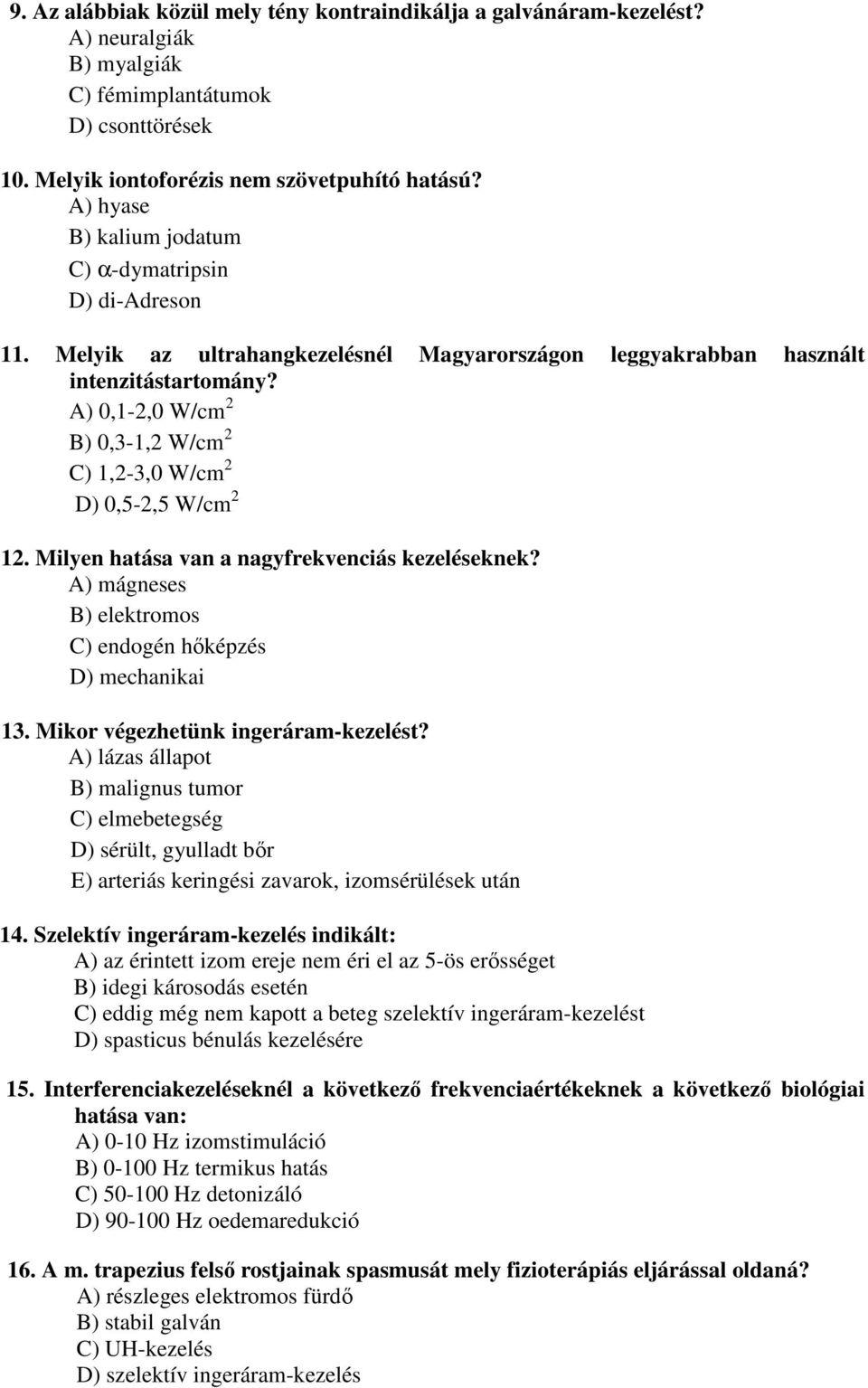 A) 0,1-2,0 W/cm 2 B) 0,3-1,2 W/cm 2 C) 1,2-3,0 W/cm 2 D) 0,5-2,5 W/cm 2 12. Milyen hatása van a nagyfrekvenciás kezeléseknek? A) mágneses B) elektromos C) endogén hőképzés D) mechanikai 13.