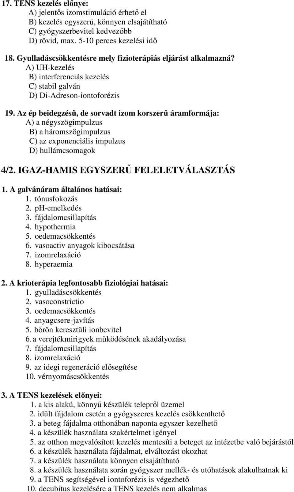 Az ép beidegzésű, de sorvadt izom korszerű áramformája: A) a négyszögimpulzus B) a háromszögimpulzus C) az exponenciális impulzus D) hullámcsomagok 4/2. IGAZ-HAMIS EGYSZERŰ FELELETVÁLASZTÁS 1.