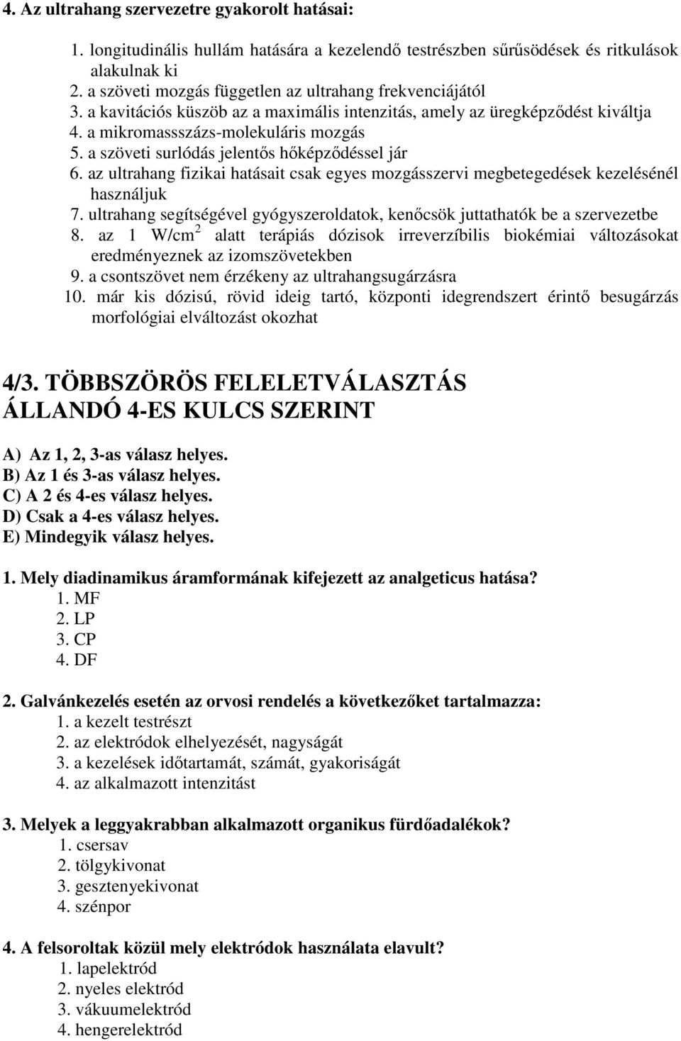 a szöveti surlódás jelentős hőképződéssel jár 6. az ultrahang fizikai hatásait csak egyes mozgásszervi megbetegedések kezelésénél használjuk 7.