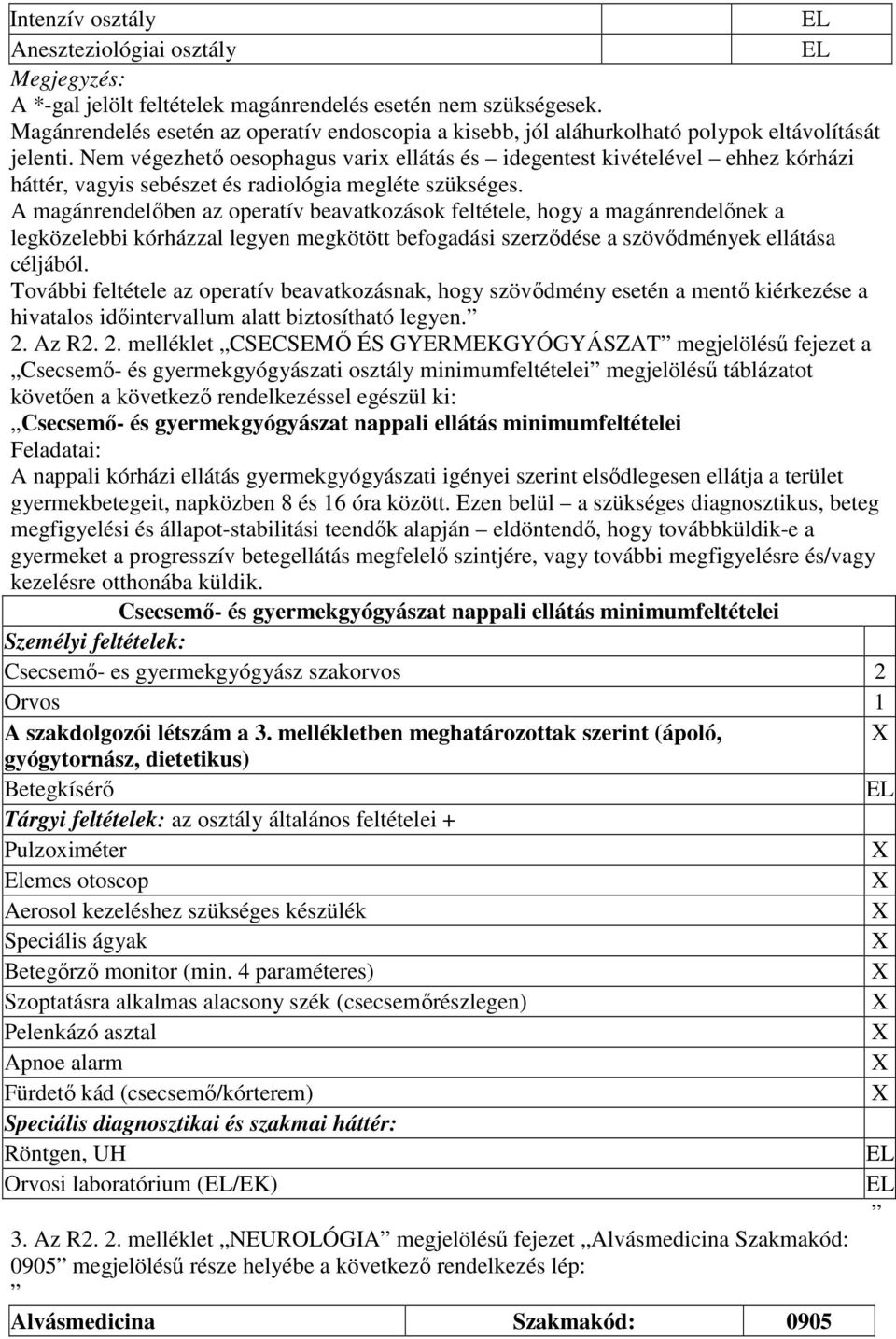 Nem végezhetı oesophagus varix ellátás és idegentest kivételével ehhez kórházi háttér, vagyis sebészet és radiológia megléte szükséges.