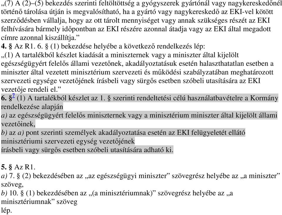 (1 bekezdése helyébe a következı rendelkezés lép: (1 A tartalékból készlet kiadását a miniszternek vagy a miniszter által kijelölt egészségügyért felelıs állami vezetınek, akadályoztatásuk esetén