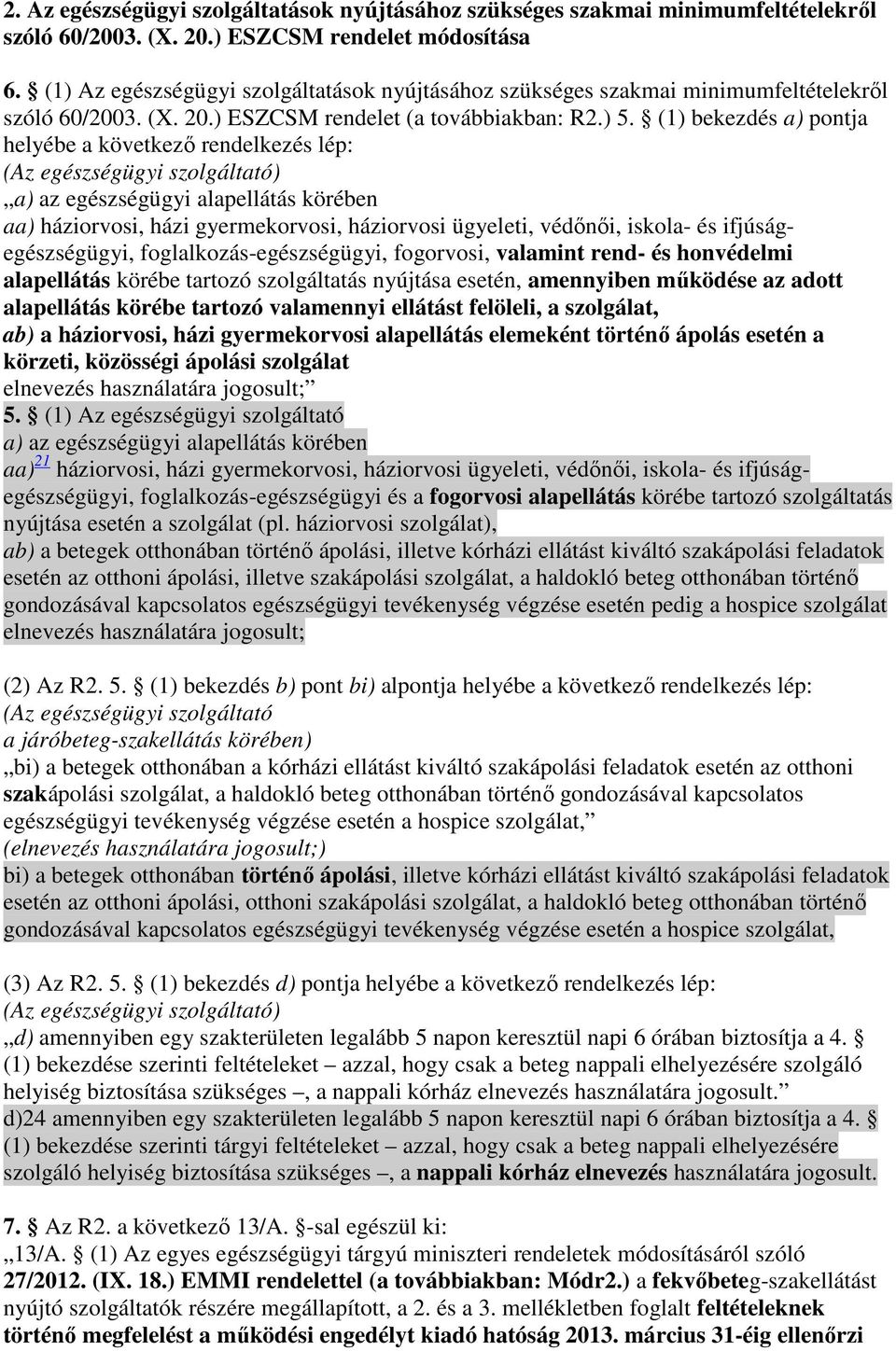 (1 bekezdés a pontja helyébe a következı rendelkezés lép: (Az egészségügyi szolgáltató a az egészségügyi alapellátás körében aa háziorvosi, házi gyermekorvosi, háziorvosi ügyeleti, védınıi, iskola-