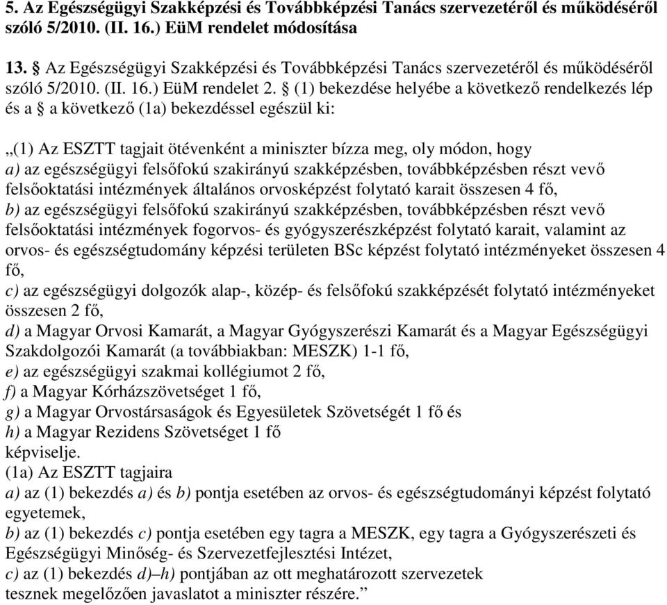 (1 bekezdése helyébe a következı rendelkezés lép és a a következı (1a bekezdéssel egészül ki: (1 Az ESZTT tagjait ötévenként a miniszter bízza meg, oly módon, hogy a az egészségügyi felsıfokú