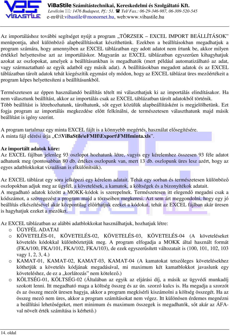 Magyarán az EXCEL táblázatban egyszerűen kihagyhatjuk azokat az oszlopokat, amelyek a beállításunkban is megadhatók (mert például automatizálható az adat, vagy származtatható az egyik adatból egy