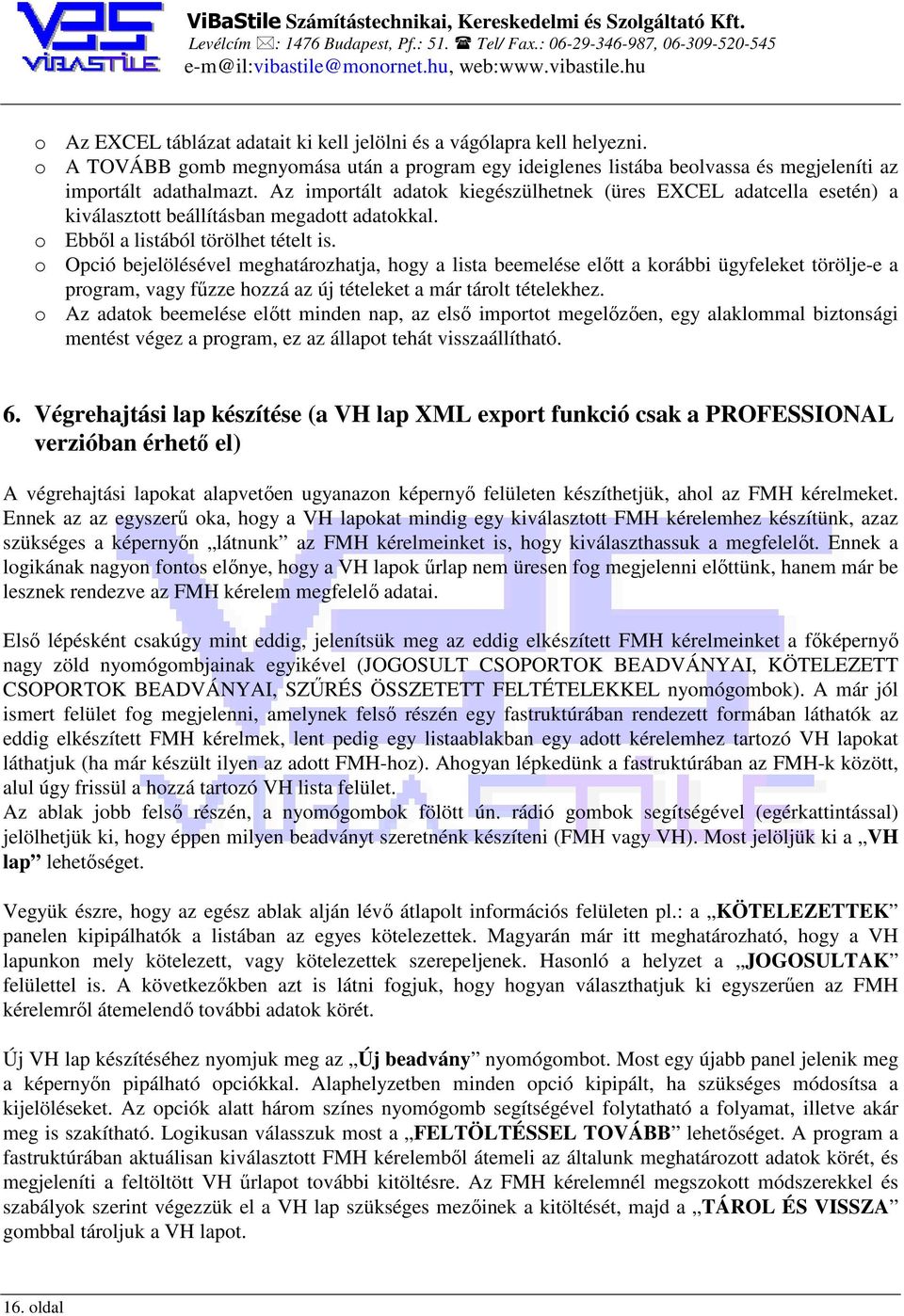 o Opció bejelölésével meghatározhatja, hogy a lista beemelése előtt a korábbi ügyfeleket törölje-e a program, vagy fűzze hozzá az új tételeket a már tárolt tételekhez.