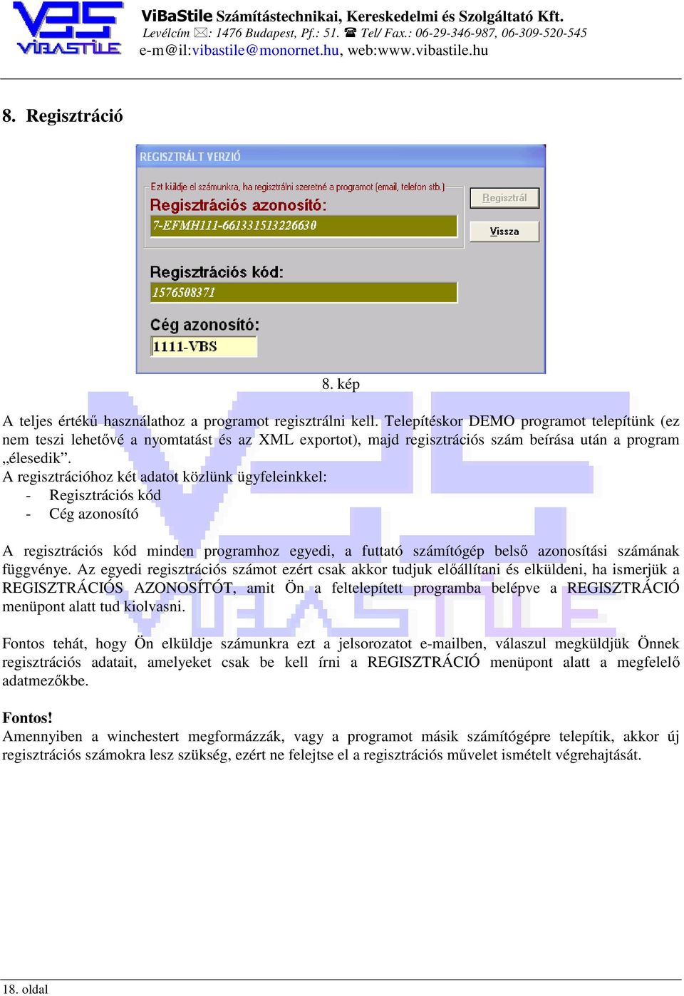 A regisztrációhoz két adatot közlünk ügyfeleinkkel: - Regisztrációs kód - Cég azonosító A regisztrációs kód minden programhoz egyedi, a futtató számítógép belső azonosítási számának függvénye.