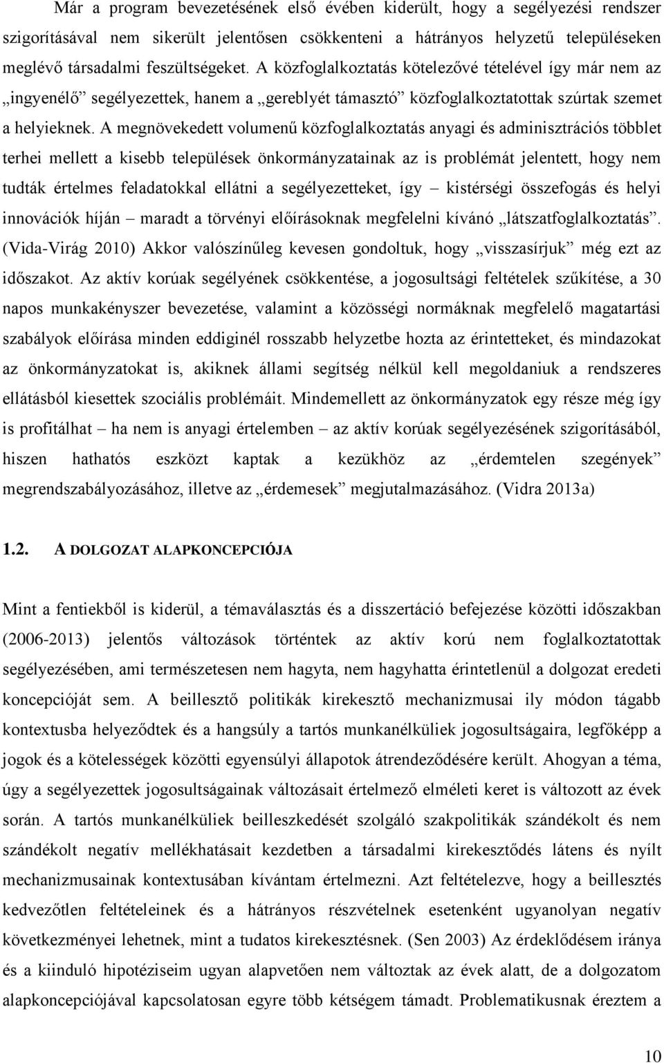 A megnövekedett volumenű közfoglalkoztatás anyagi és adminisztrációs többlet terhei mellett a kisebb települések önkormányzatainak az is problémát jelentett, hogy nem tudták értelmes feladatokkal