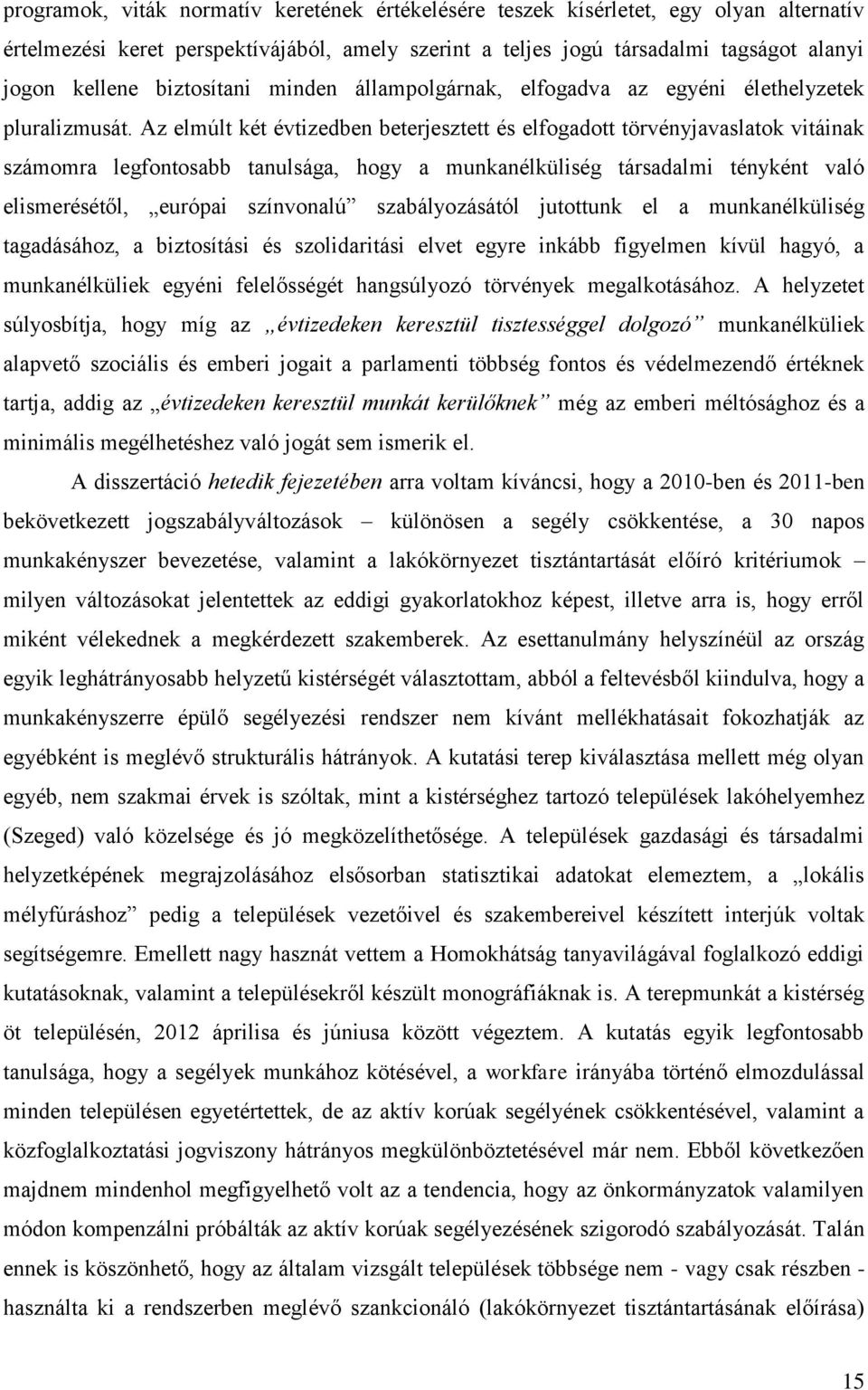 Az elmúlt két évtizedben beterjesztett és elfogadott törvényjavaslatok vitáinak számomra legfontosabb tanulsága, hogy a munkanélküliség társadalmi tényként való elismerésétől, európai színvonalú