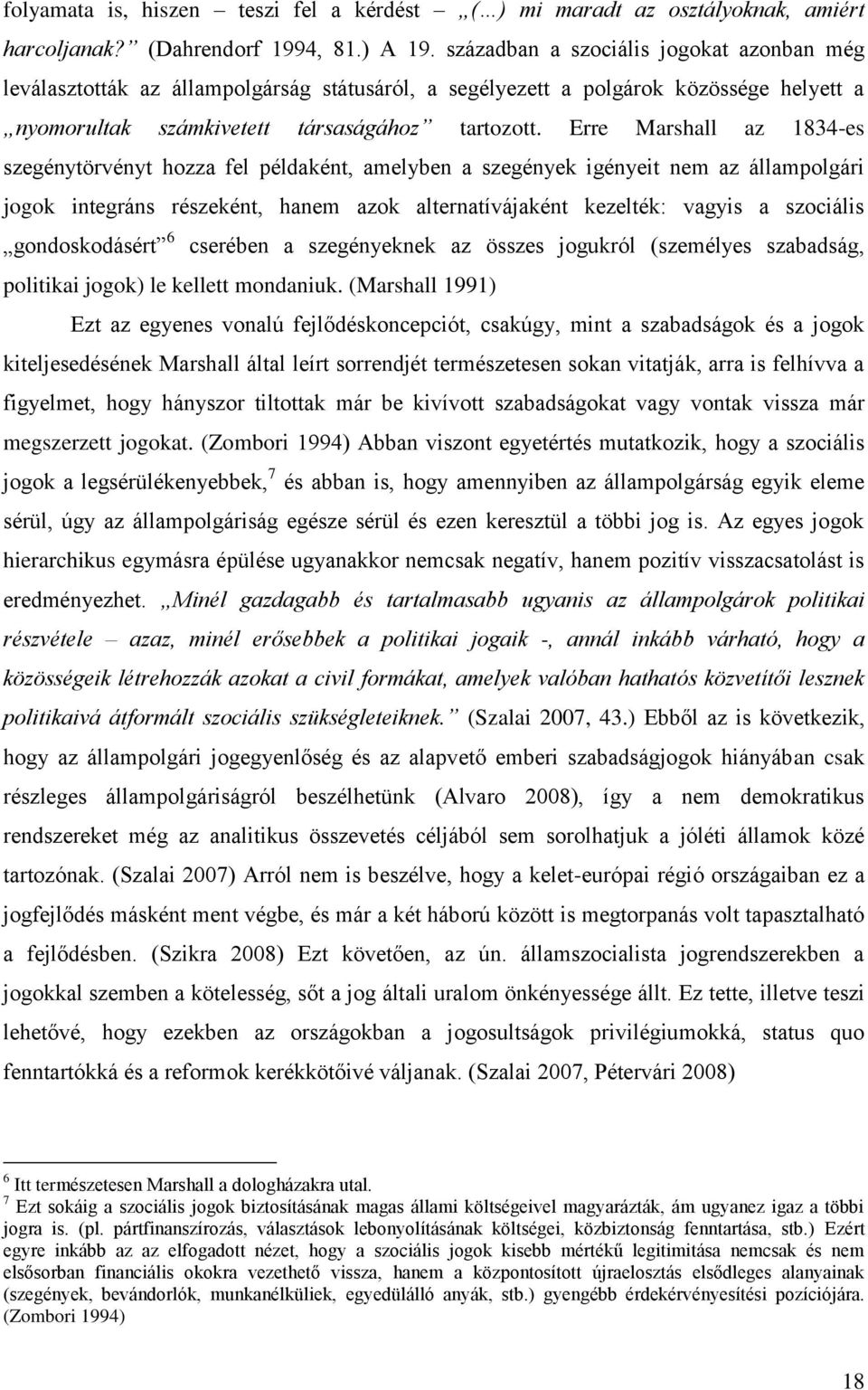 Erre Marshall az 1834-es szegénytörvényt hozza fel példaként, amelyben a szegények igényeit nem az állampolgári jogok integráns részeként, hanem azok alternatívájaként kezelték: vagyis a szociális