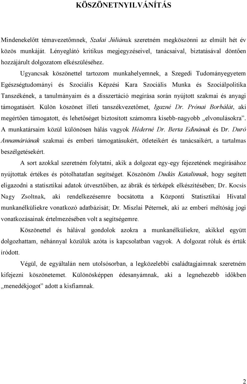 Ugyancsak köszönettel tartozom munkahelyemnek, a Szegedi Tudományegyetem Egészségtudományi és Szociális Képzési Kara Szociális Munka és Szociálpolitika Tanszékének, a tanulmányaim és a disszertáció