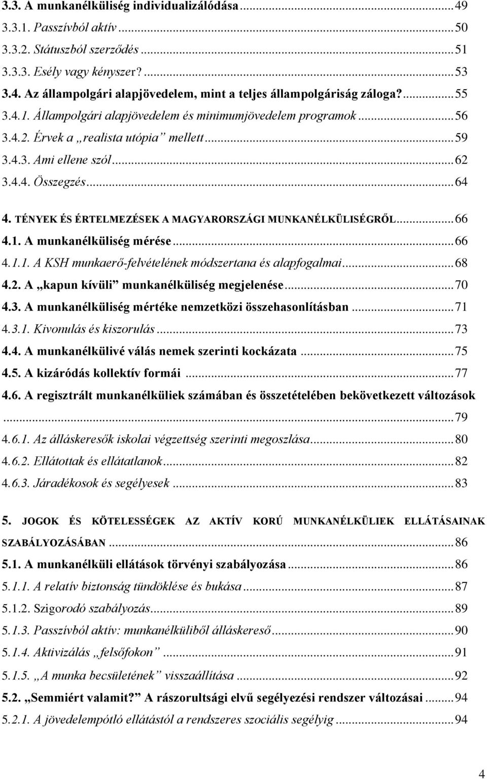 TÉNYEK ÉS ÉRTELMEZÉSEK A MAGYARORSZÁGI MUNKANÉLKÜLISÉGRŐL... 66 4.1. A munkanélküliség mérése... 66 4.1.1. A KSH munkaerő-felvételének módszertana és alapfogalmai... 68 4.2.