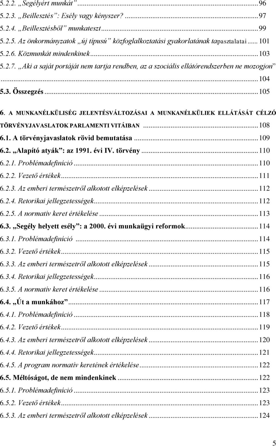 A MUNKANÉLKÜLISÉG JELENTÉSVÁLTOZÁSAI A MUNKANÉLKÜLIEK ELLÁTÁSÁT CÉLZÓ TÖRVÉNYJAVASLATOK PARLAMENTI VITÁIBAN... 108 6.1. A törvényjavaslatok rövid bemutatása... 109 6.2. Alapító atyák : az 1991.