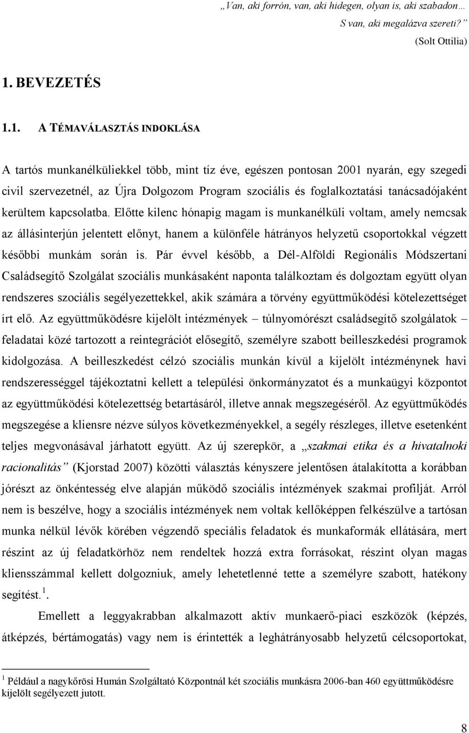 1. A TÉMAVÁLASZTÁS INDOKLÁSA A tartós munkanélküliekkel több, mint tíz éve, egészen pontosan 2001 nyarán, egy szegedi civil szervezetnél, az Újra Dolgozom Program szociális és foglalkoztatási