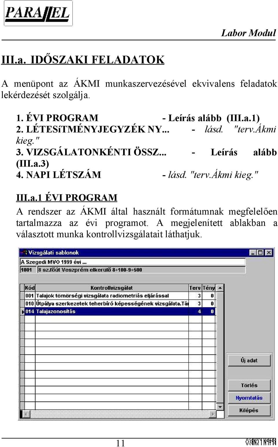 .. - Leírás alább (III.a.3) 4. NAPI LÉTSZÁM - lásd. "terv.ákmi kieg." III.a.1 ÉVI PROGRAM A rendszer az ÁKMI által használt formátumnak megfelelően tartalmazza az évi programot.