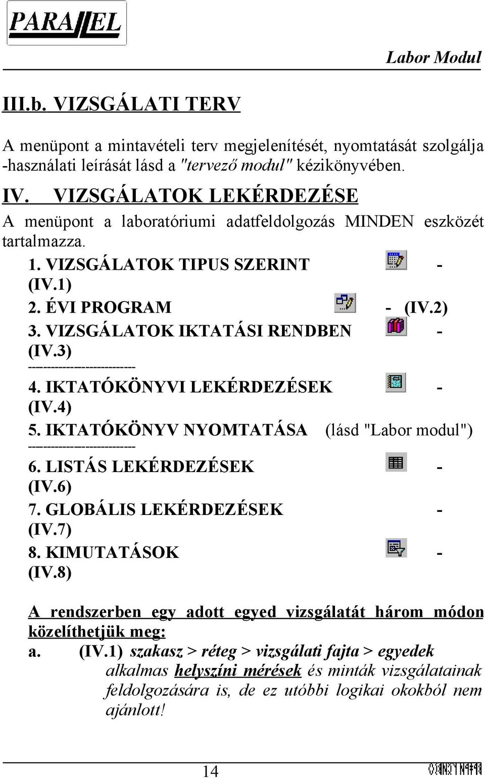 3) ---------------------------- 4. IKTATÓKÖNYVI LEKÉRDEZÉSEK - (IV.4) 5. IKTATÓKÖNYV NYOMTATÁSA (lásd "Labor modul") ---------------------------- 6. LISTÁS LEKÉRDEZÉSEK - (IV.6) 7.