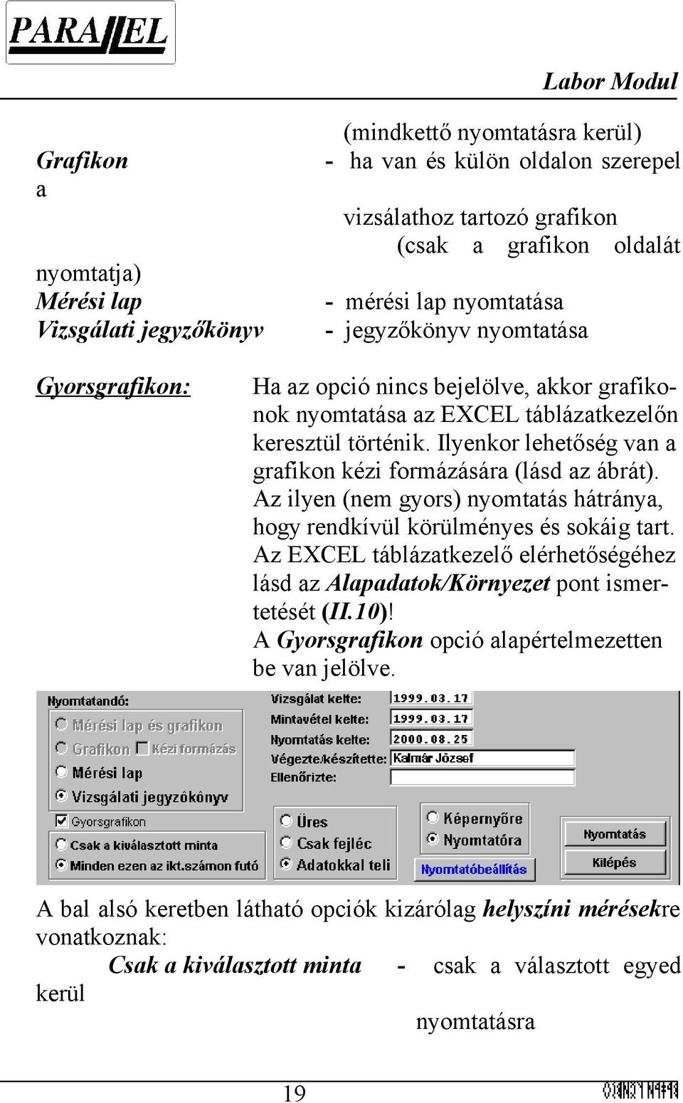 Ilyenkor lehetőség van a grafikon kézi formázására (lásd az ábrát). Az ilyen (nem gyors) nyomtatás hátránya, hogy rendkívül körülményes és sokáig tart.