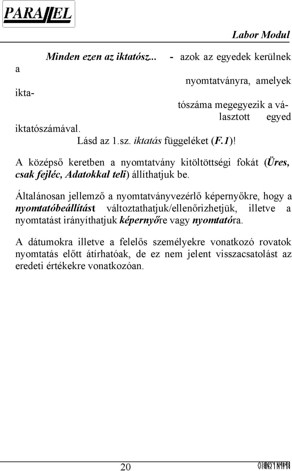 Általánosan jellemző a nyomtatványvezérlő képernyőkre, hogy a nyomtatóbeállítást változtathatjuk/ellenőrizhetjük, illetve a nyomtatást irányíthatjuk