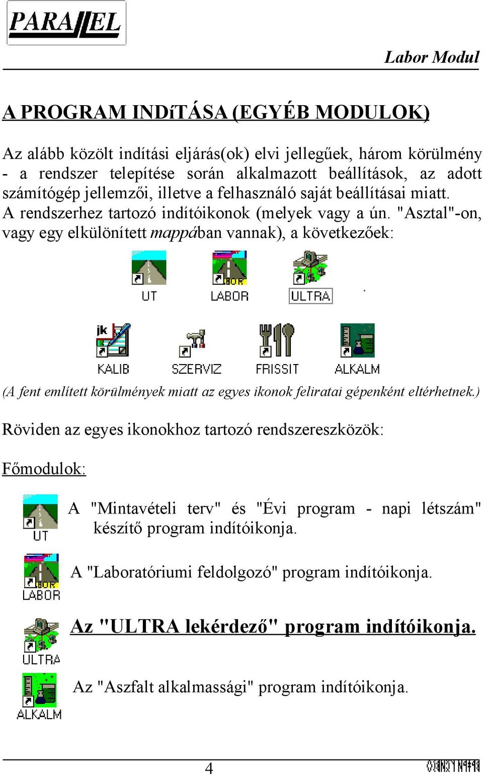 "Asztal"-on, vagy egy elkülönített mappában vannak), a következőek: (A fent említett körülmények miatt az egyes ikonok feliratai gépenként eltérhetnek.