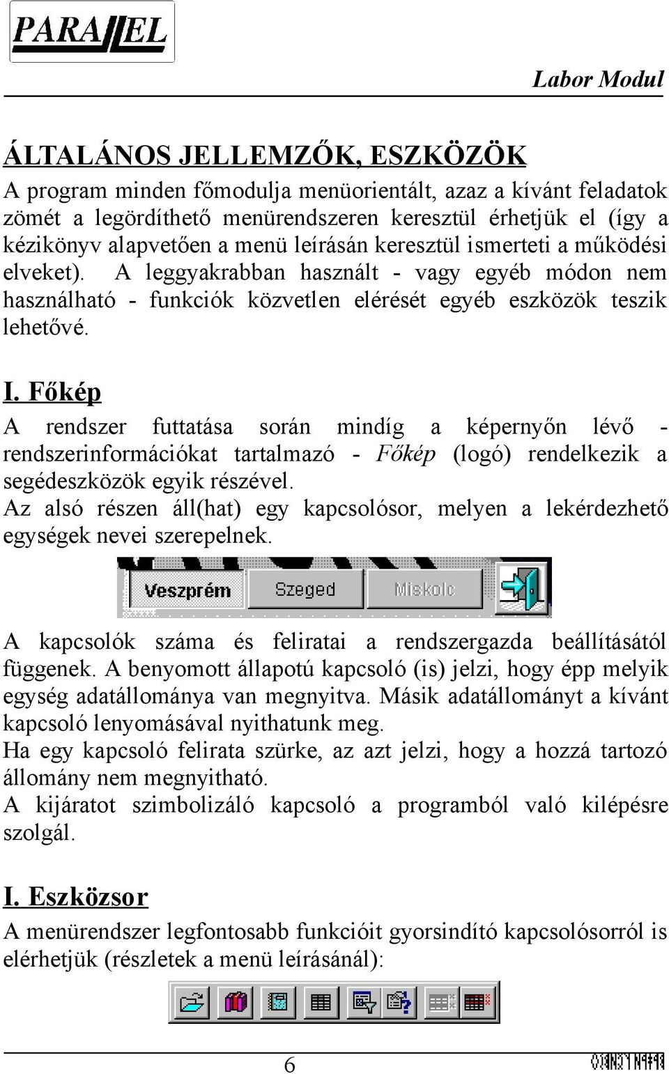 Főkép A rendszer futtatása során mindíg a képernyőn lévő - rendszerinformációkat tartalmazó - Főkép (logó) rendelkezik a segédeszközök egyik részével.