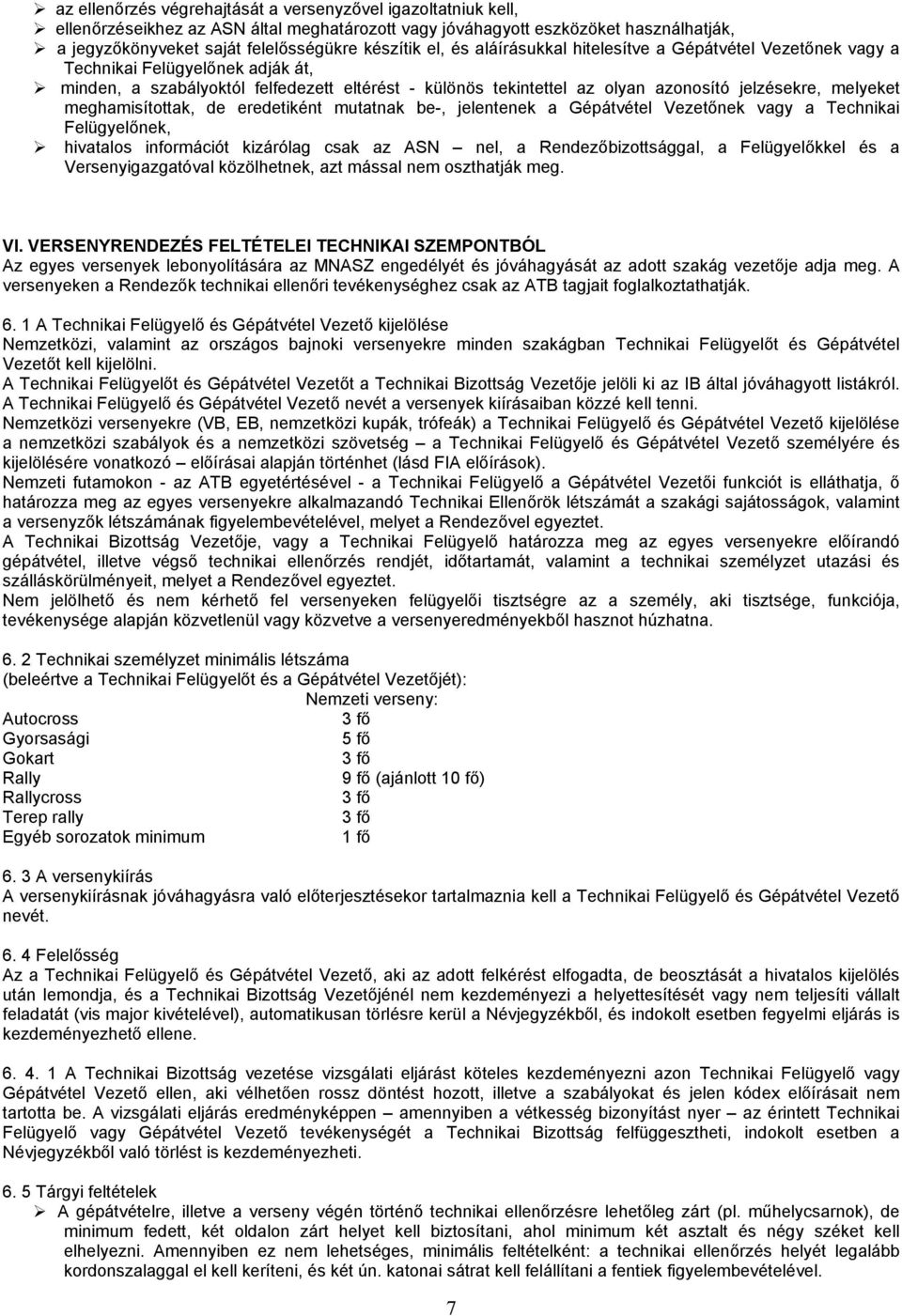 melyeket meghamisítottak, de eredetiként mutatnak be-, jelentenek a Gépátvétel Vezetőnek vagy a Technikai Felügyelőnek, hivatalos információt kizárólag csak az ASN nel, a Rendezőbizottsággal, a