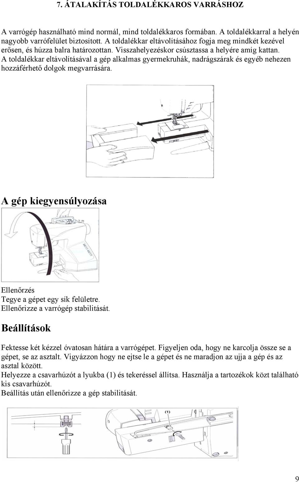 A toldalékkar eltávolításával a gép alkalmas gyermekruhák, nadrágszárak és egyéb nehezen hozzáférhető dolgok megvarrására. A gép kiegyensúlyozása Ellenőrzés Tegye a gépet egy sík felületre.