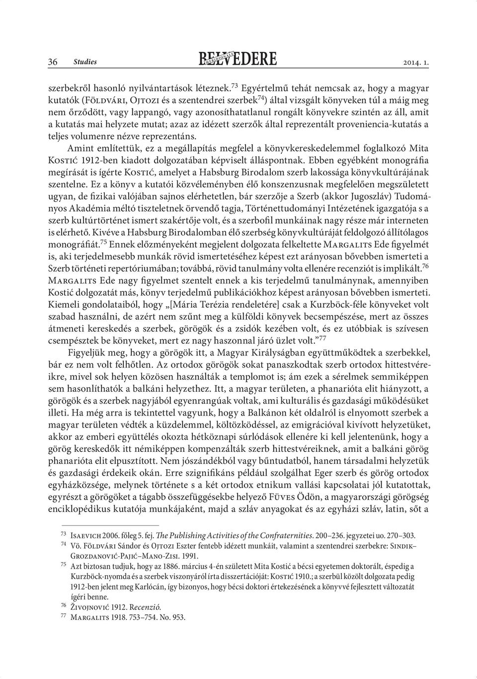 rongált könyvekre szintén az áll, amit a kutatás mai helyzete mutat; azaz az idézett szerzők által reprezentált proveniencia-kutatás a teljes volumenre nézve reprezentáns.