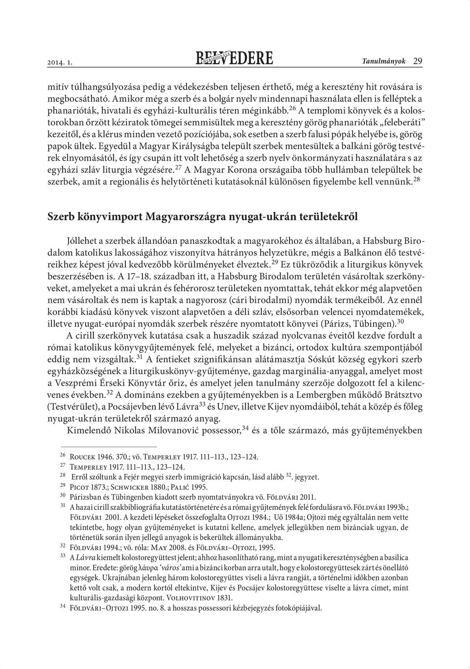 26 A templomi könyvek és a kolostorokban őrzött kéziratok tömegei semmisültek meg a keresztény görög phanarióták feleberáti kezeitől, és a klérus minden vezető pozíciójába, sok esetben a szerb falusi