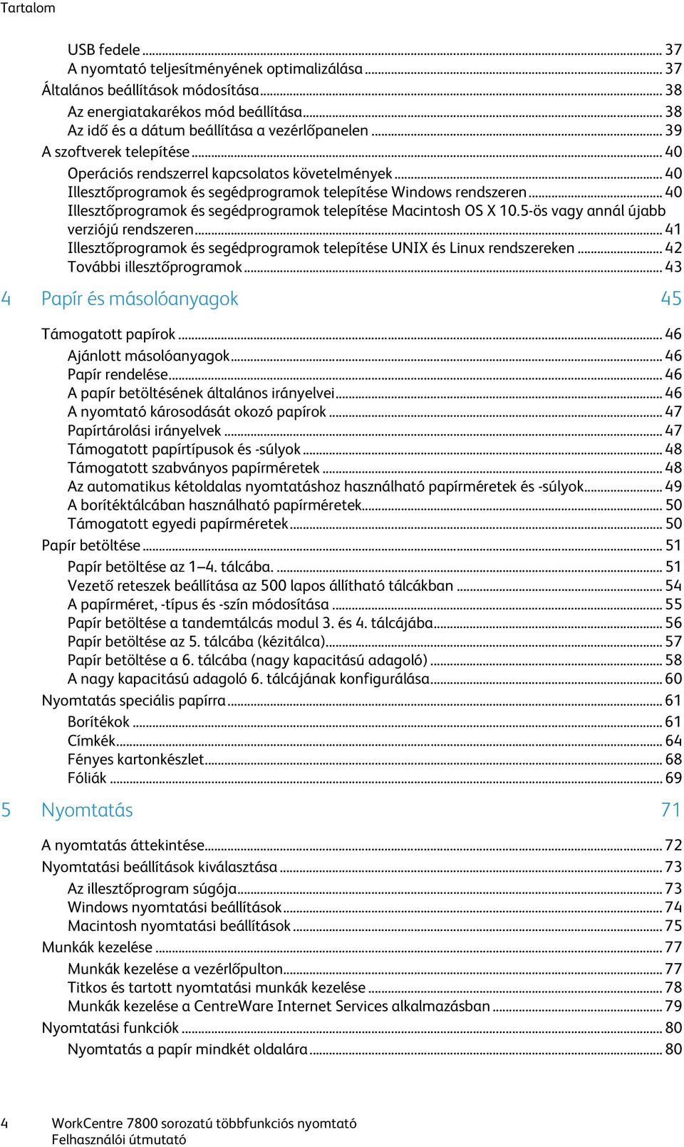 .. 40 Illesztőprogramok és segédprogramok telepítése Macintosh OS X 10.5-ös vagy annál újabb verziójú rendszeren... 41 Illesztőprogramok és segédprogramok telepítése UNIX és Linux rendszereken.