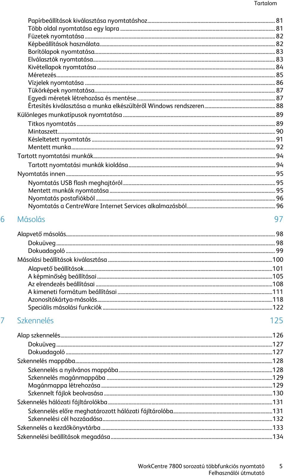 .. 87 Értesítés kiválasztása a munka elkészültéről Windows rendszeren... 88 Különleges munkatípusok nyomtatása... 89 Titkos nyomtatás... 89 Mintaszett... 90 Késleltetett nyomtatás... 91 Mentett munka.