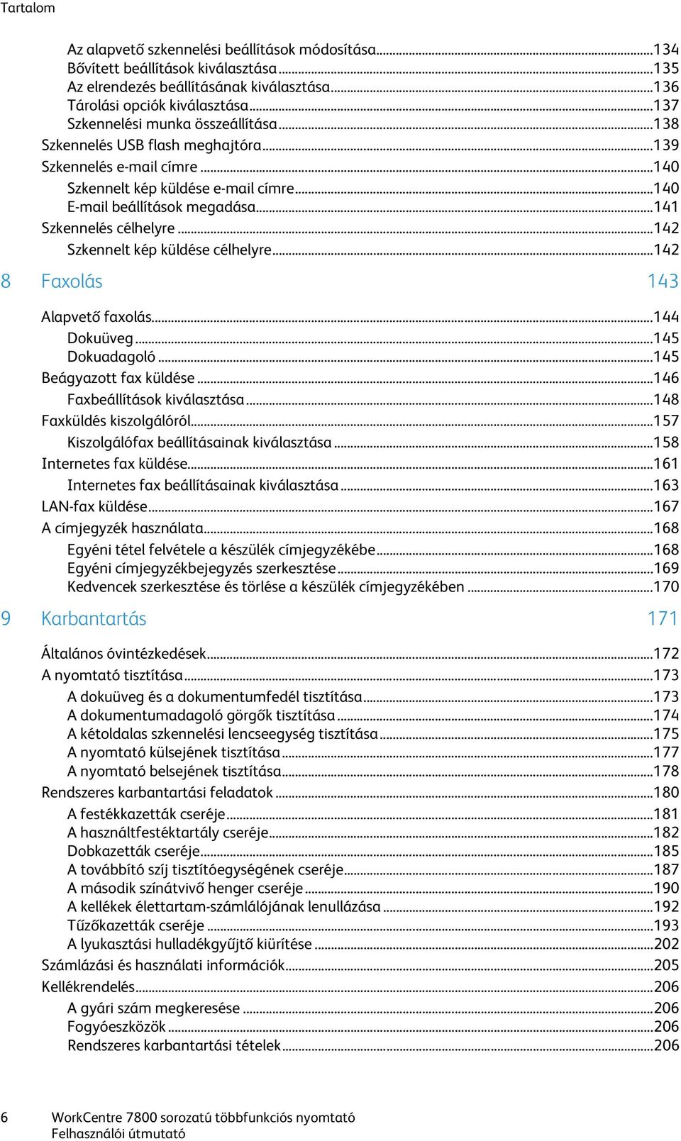 .. 141 Szkennelés célhelyre... 142 Szkennelt kép küldése célhelyre... 142 8 Faxolás 143 Alapvető faxolás... 144 Dokuüveg... 145 Dokuadagoló... 145 Beágyazott fax küldése.