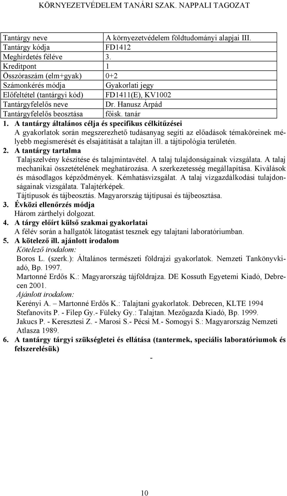 tanár A gyakorlatok során megszerezhető tudásanyag segíti az előadások témaköreinek mélyebb megismerését és elsajátítását a talajtan ill. a tájtipológia területén.