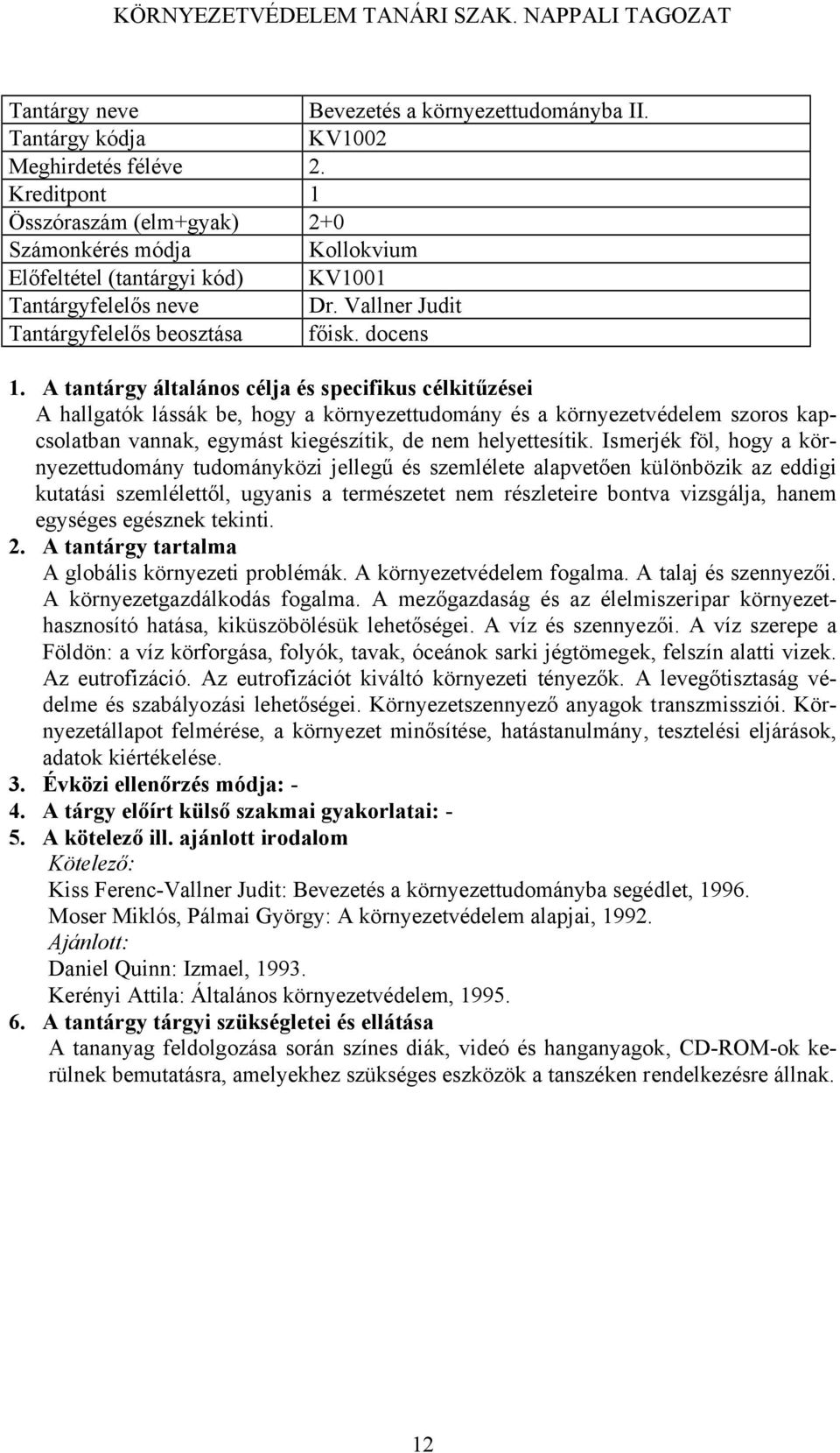 Ismerjék föl, hogy a környezettudomány tudományközi jellegű és szemlélete alapvetően különbözik az eddigi kutatási szemlélettől, ugyanis a természetet nem részleteire bontva vizsgálja, hanem egységes