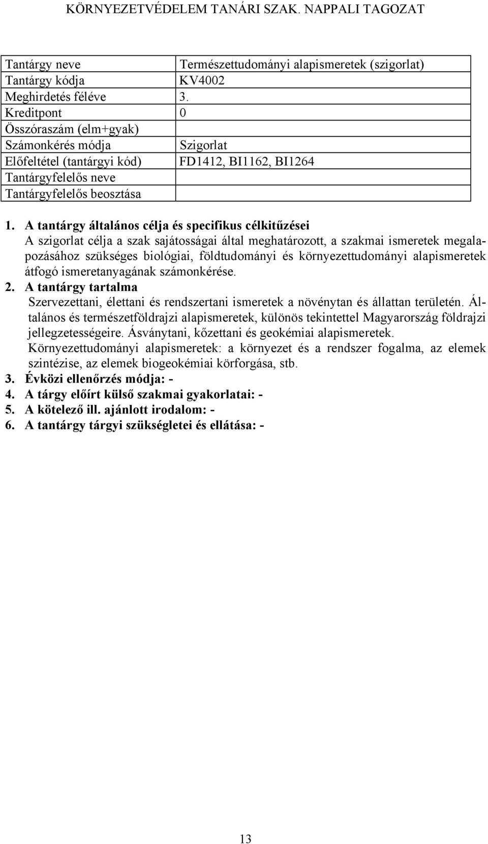 meghatározott, a szakmai ismeretek megalapozásához szükséges biológiai, földtudományi és környezettudományi alapismeretek átfogó ismeretanyagának számonkérése.