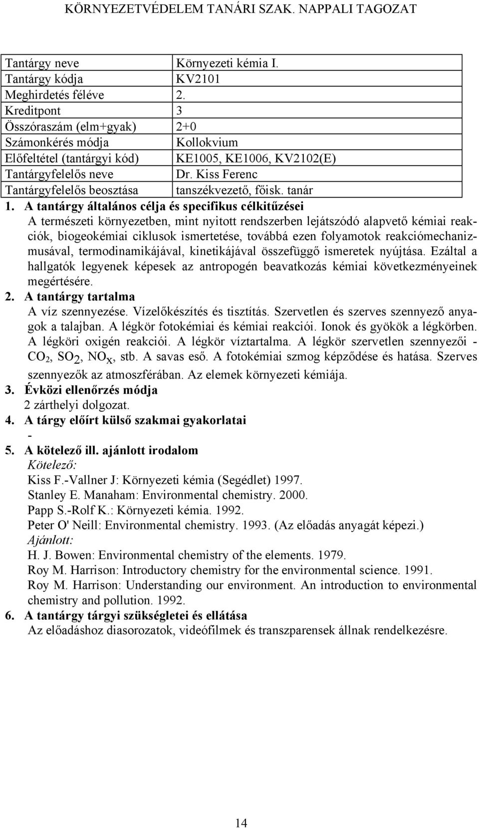 kinetikájával összefüggő ismeretek nyújtása. Ezáltal a hallgatók legyenek képesek az antropogén beavatkozás kémiai következményeinek megértésére. A víz szennyezése. Vízelőkészítés és tisztítás.